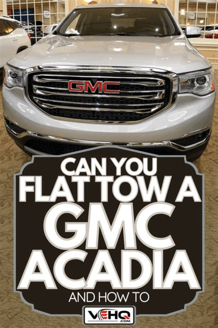 Can a gmc acadia be flat towed?