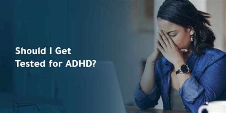 Should i get tested for adhd?